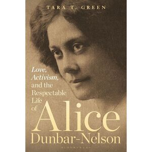 Love, Activism, and the Respectable Life of Alice Dunbar-Nelson -- Tara T. Green